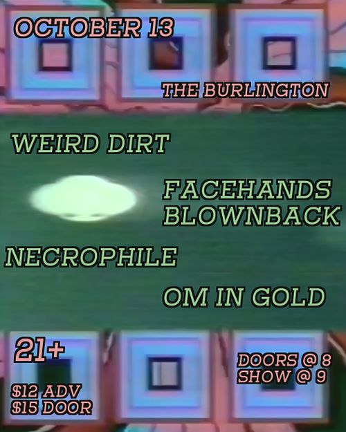 Weird Dirt, FaceHands BlownBack, Necrophile, Om In Gold @ The Burlington