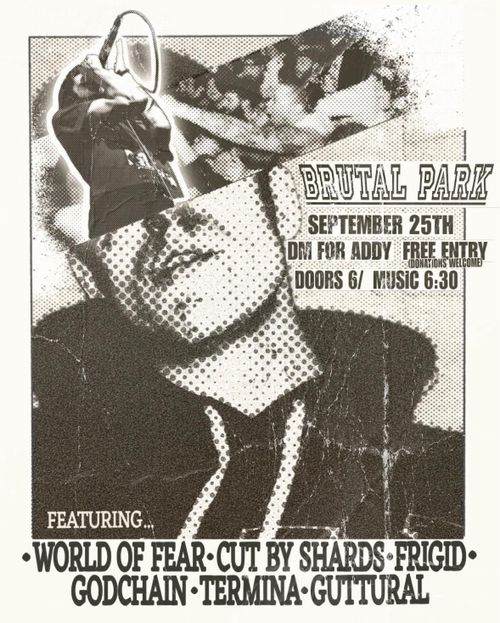 9/25 GODCHAIN TERMINA GUTTURAL CUTBYSHARDS WORLD OF FEAR FRIGID SKATEPARK SHOW HARDCORE METAL PUNK
