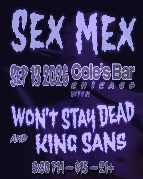 Sex Mex / Won't Stay Dead / King Sans at Cole's