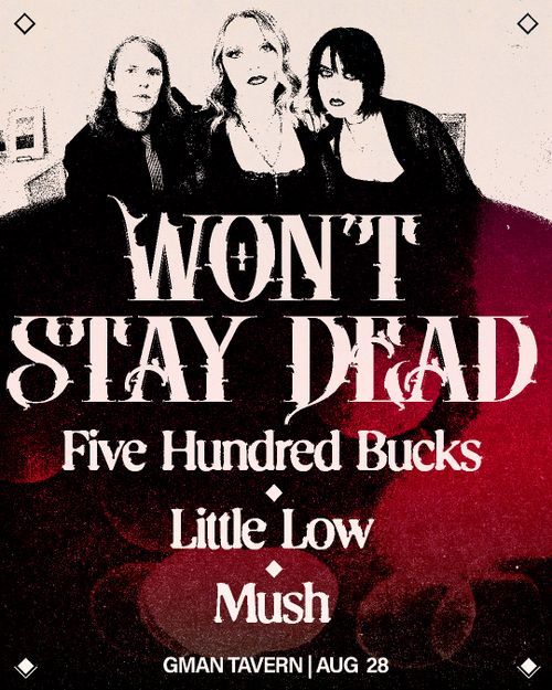 Won't Stay Dead / Five Hundred Bucks / Little Low / Mush at Gman