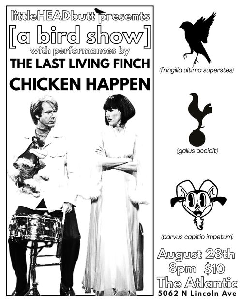 littleHEADbutt presents [a bird show] w/The Last Living Finch & Chicken Happen