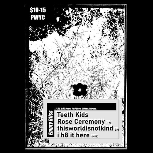 Teeth Kids / Rose Ceremony (TX) / theworldisnotkind (IA) / i h8 it here (MKE)